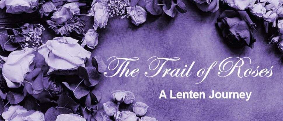 Trail of Roses Lenten Journey